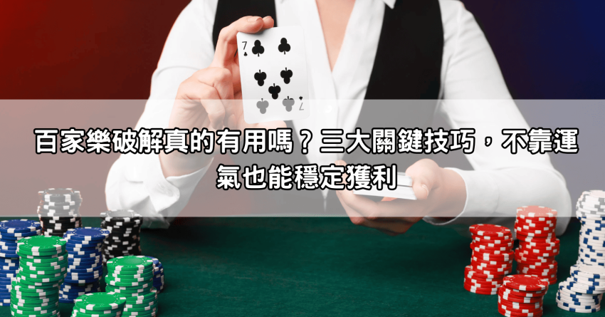 百家樂破解真的有用嗎？三大關鍵技巧，不靠運氣也能穩定獲利