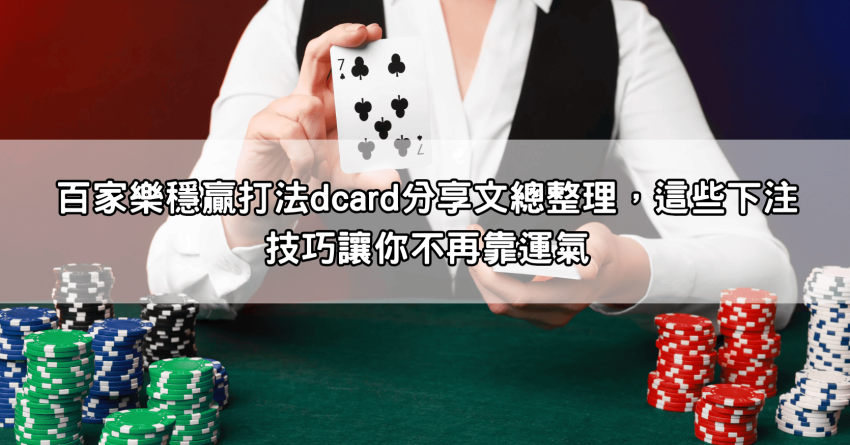 百家樂穩贏打法dcard分享文總整理，這些下注技巧讓你不再靠運氣